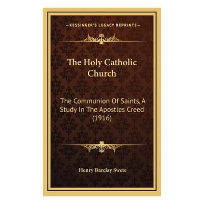 "The Holy Catholic Church: The Communion Of Saints, A Study In The Apostles Creed (1916)" - "" (