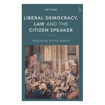 "Liberal Democracy, Law and the Citizen Speaker: Regulating Online Speech" - "" ("Cram Ian")