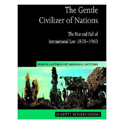 "The Gentle Civilizer of Nations: The Rise and Fall of International Law 1870 1960" - "" ("Koske