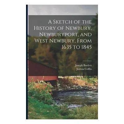 "A Sketch of the History of Newbury, Newburyport, and West Newbury, From 1635 to 1845" - "" ("Co