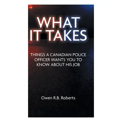 "What It Takes: Things a Canadian Police Officer Wants You to Know About His Job" - "" ("Roberts