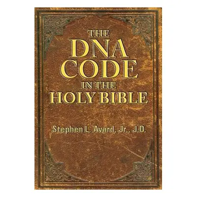 "The DNA Code in the Holy Bible" - "" ("Avard Jd Stephen L. Jr.")