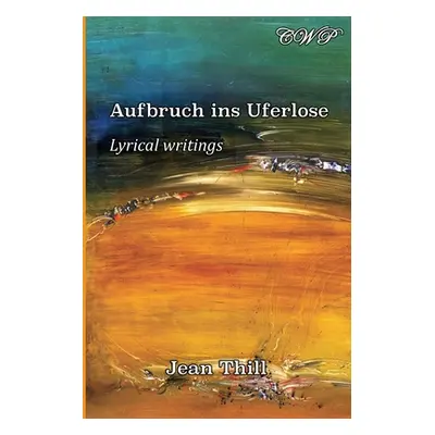 "Aufbruch ins Uferlose: Lyrische Texte" - "" ("Thill Jean")