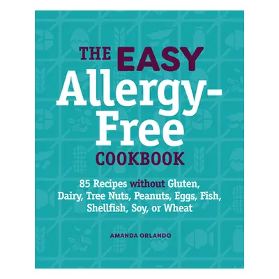 "The Easy Allergy-Free Cookbook: 85 Recipes Without Gluten, Dairy, Tree Nuts, Peanuts, Eggs, Fis