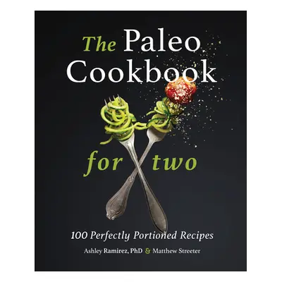 "The Paleo Cookbook for Two: 100 Perfectly Portioned Recipes" - "" ("Ramirez Ashley")