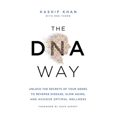 DNA Way - Unlock the Secrets of Your Genes to Reverse Disease, Slow Ageing and Achieve Optimal W