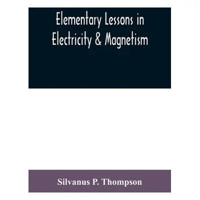 "Elementary lessons in electricity & magnetism" - "" ("P. Thompson Silvanus")