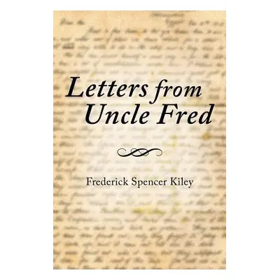 "Letters from Uncle Fred" - "" ("Kiley Frederick Spencer")