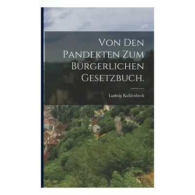 "Von den Pandekten zum Brgerlichen Gesetzbuch." - "" ("Kuhlenbeck Ludwig")