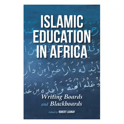 "Islamic Education in Africa: Writing Boards and Blackboards" - "" ("Launay Robert")