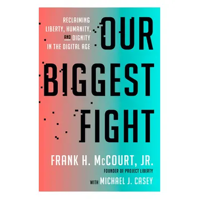 "Our Biggest Fight: Reclaiming Liberty, Humanity, and Dignity in the Digital Age" - "" ("McCourt