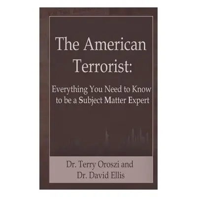 "The American Terrorist: Everything You Need to Know to be a Subject Matter Expert" - "" ("Orosz