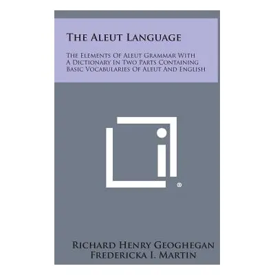 "The Aleut Language: The Elements of Aleut Grammar with a Dictionary in Two Parts Containing Bas