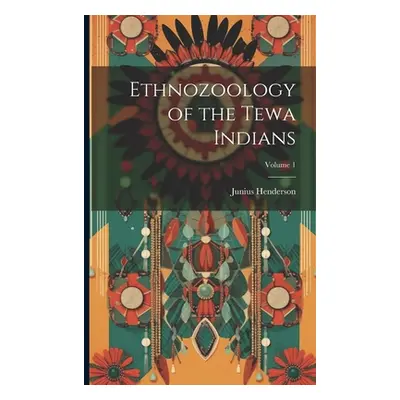 "Ethnozoology of the Tewa Indians; Volume 1" - "" ("Henderson Junius")