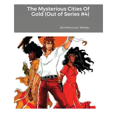 "The Mysterious Cities Of Gold (Out Of Series #4)" - "" ("Moreau Jacintha Lucia")