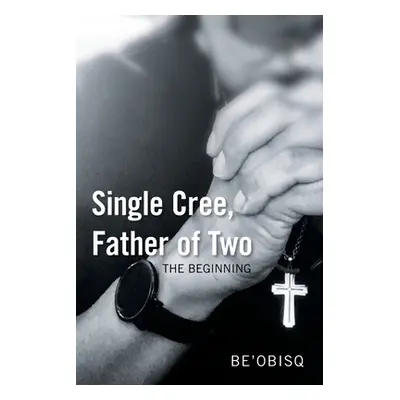 "Single Cree, Father of Two: The Beginning" - "" ("Be'obisq")