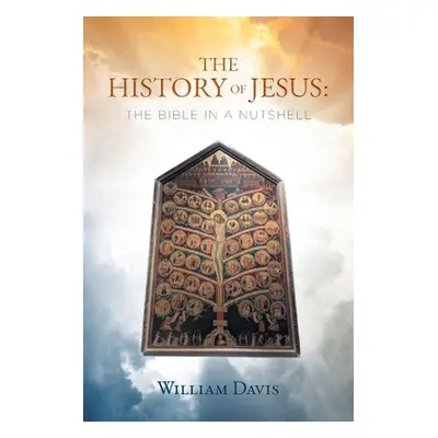 "The History of Jesus: The Bible in a Nutshell" - "" ("Davis William")