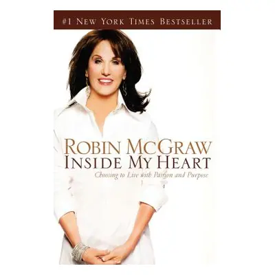 "Inside My Heart: Choosing to Live with Passion and Purpose" - "" ("McGraw Robin")