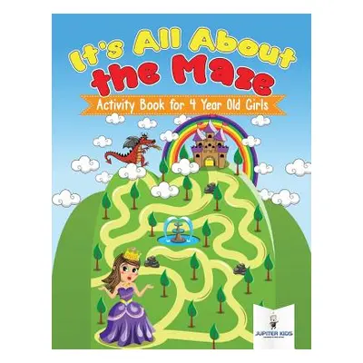 "It's All About the Maze: Activity Book for 4 Year Old Girls" - "" ("Jupiter Kids")