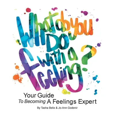 "What Do You Do With A Feeling?: Your Guide To Becoming A Feelings Expert" - "" ("Belix Tasha")