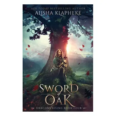 "Sword of Oak: Dragons Rising Book Four" - "" ("Klapheke Alisha")