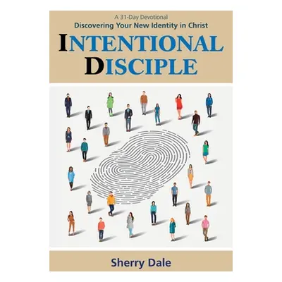 "Intentional Disciple: Discovering Your New Identity in Christ" - "" ("Dale Sherry")