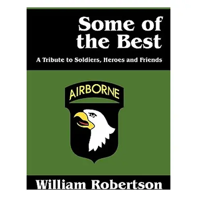 "Some of the Best: A Tribute to Soldiers, Heros and Friends" - "" ("Robertson William")