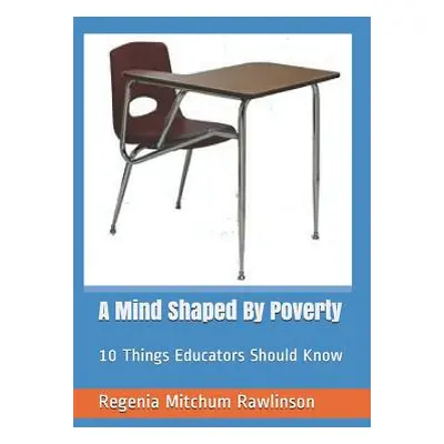 "A Mind Shaped By Poverty: 10 Things Educators Should Know" - "" ("Rawlinson Regenia Mitchum")