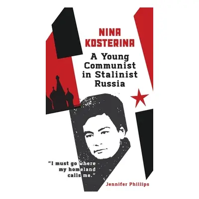 "Nina Kosterina: A Young Communist in Stalinist Russia" - "" ("Phillips Jennifer")