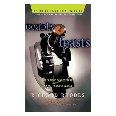 "Deadly Feasts: Tracking the Secrets of a Terrifying New Plague" - "" ("Rhodes Richard")