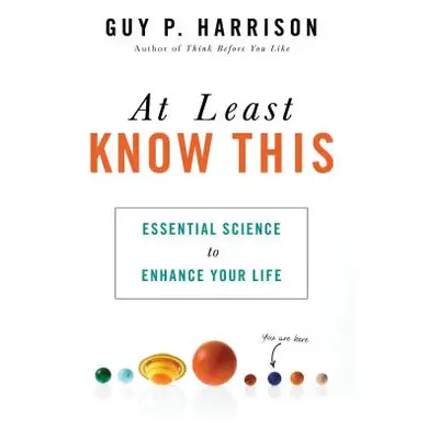 "At Least Know This: Essential Science to Enhance Your Life" - "" ("Harrison Guy P.")