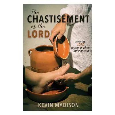 "The Chastisement of the Lord: How the Lord Responds When Christians Sin" - "" ("Madison Kevin")