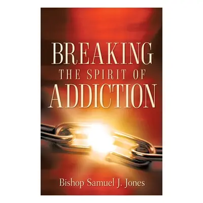 "Breaking The Spirit Of Addiction" - "" ("Jones Sam")