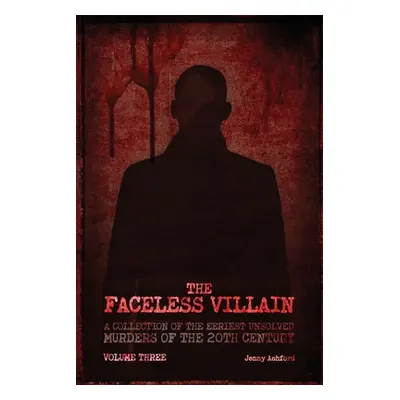 "The Faceless Villain: A Collection of the Eeriest Unsolved Murders of the Twentieth Century: Vo