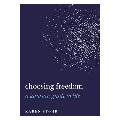 "Choosing Freedom: A Kantian Guide to Life" - "" ("Stohr Karen")