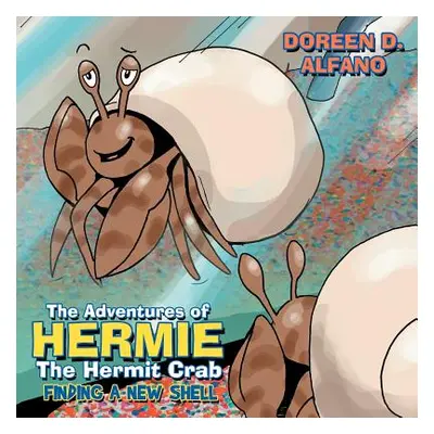 "The Adventures of Hermie The Hermit Crab: Finding a New Shell" - "" ("Alfano Doreen D.")