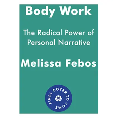 "Body Work: The Radical Power of Personal Narrative" - "" ("Febos Melissa")