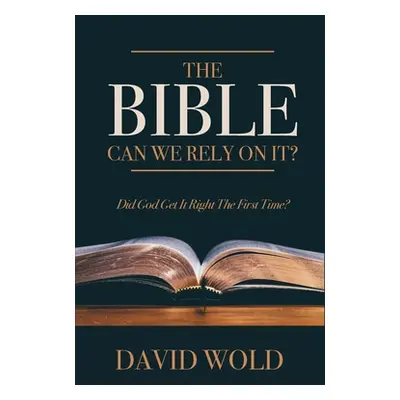 "The Bible: Can We Rely On It?: Did God Get It Right The First Time?" - "" ("Wold David")