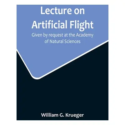 "Lecture on Artificial Flight; Given by request at the Academy of Natural Sciences" - "" ("G. Kr