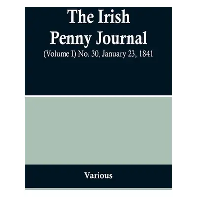 "The Irish Penny Journal, (Volume I) No. 30, January 23, 1841" - "" ("Various")