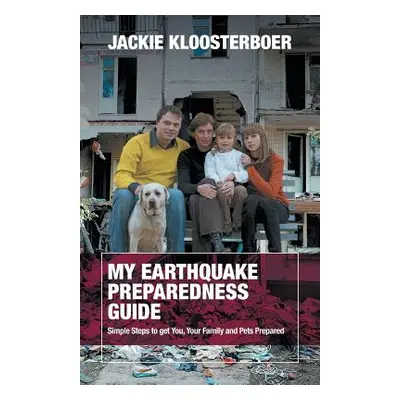 "My Earthquake Preparedness Guide: Simple Steps to get You, Your Family and Pets Prepared" - "" 