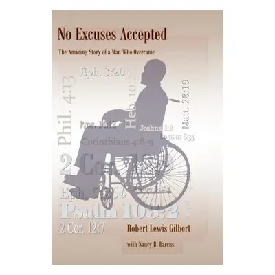 "No Excuses Accepted: The Amazing Story of a Man Who Overcame" - "" ("Gilbert Robert")