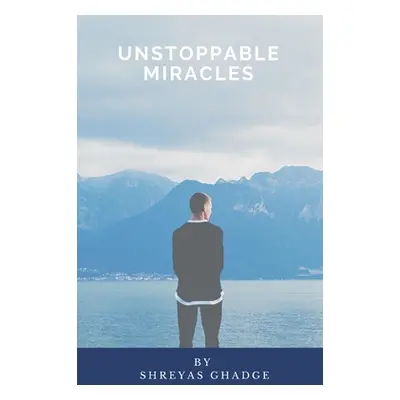 "Unstoppable Miracles" - "" ("Ghadge Shreyas")