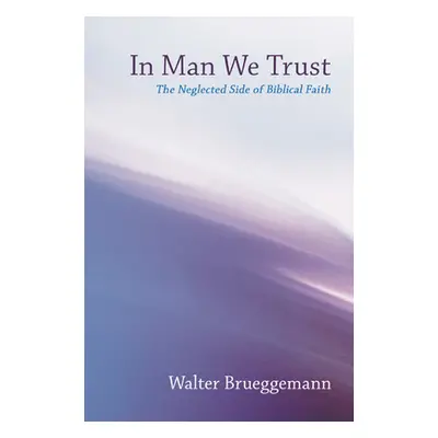 "In Man We Trust: The Neglected Side of Biblical Faith" - "" ("Brueggemann Walter")