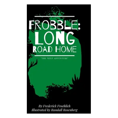 "Frobble: Long Road Home" - "" ("Froehlich Frederick")