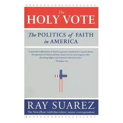 "The Holy Vote: The Politics of Faith in America" - "" ("Suarez Ray")