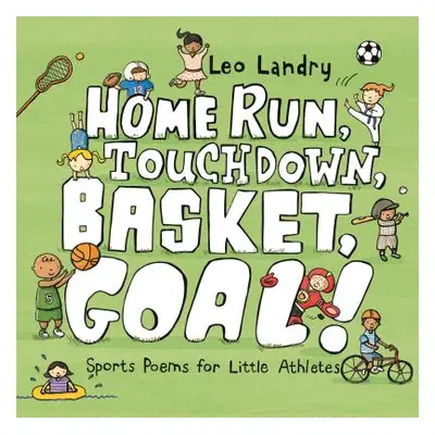 "Home Run, Touchdown, Basket, Goal!: Sports Poems for Little Athletes" - "" ("Landry Leo")