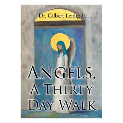 "Angels, A Thirty Day Walk" - "" (" Gilbert Leidig Jr.")