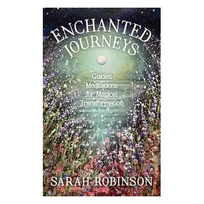 "Enchanted Journeys: Guided Meditations for Magical Transformation" - "" ("Robinson Sarah")