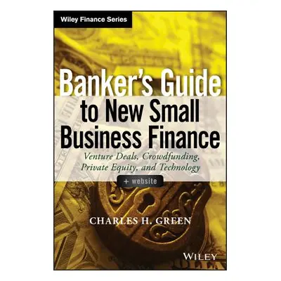 "Banker's Guide to New Small Business Finance, + Website: Venture Deals, Crowdfunding, Private E